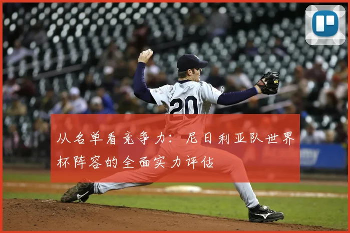 从名单看竞争力：尼日利亚队世界杯阵容的全面实力评估