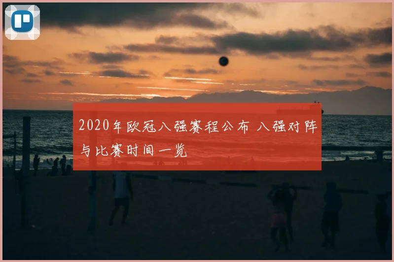 2020年欧冠八强赛程公布 八强对阵与比赛时间一览