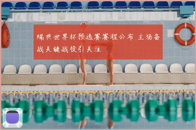 瑞典世界杯预选赛赛程公布 主场备战关键战役引关注