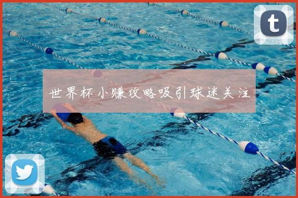 世界杯小赚攻略吸引球迷关注