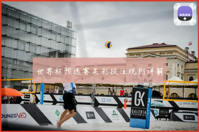 世界杯预选赛足彩投注规则详解